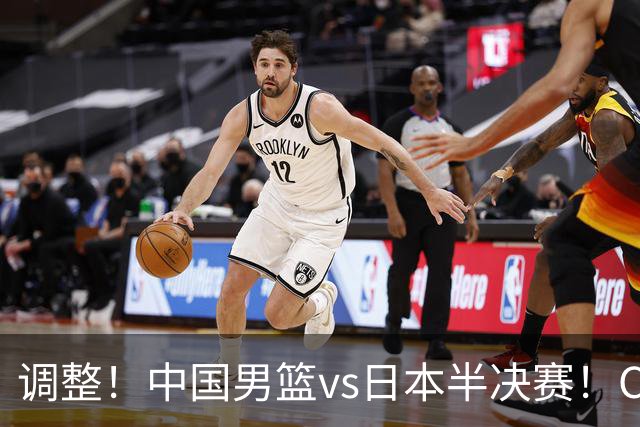 调整！中国男篮vs日本半决赛！CCTV5不直播，晋级面临五重压力